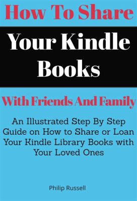 How to Share Kindle Books with Friends: A Guide to Literary Connections and the Art of Borrowing Time